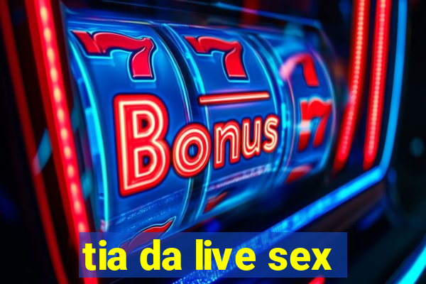 tia da live sex